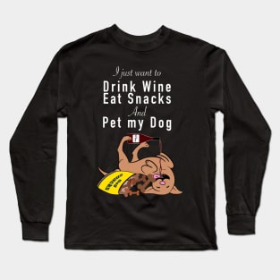 I just want to drink wine eat snacks and pet my dog Long Sleeve T-Shirt